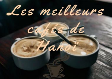 Quels cafés valent le coup à Hanoi?